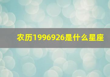 农历1996926是什么星座,19960929农历是什么星座