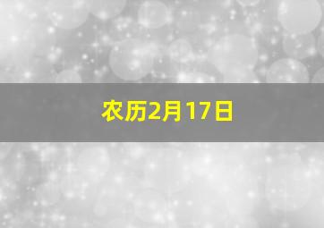 农历2月17日,2021年农历二月十七日子怎么样今日黄历宜忌