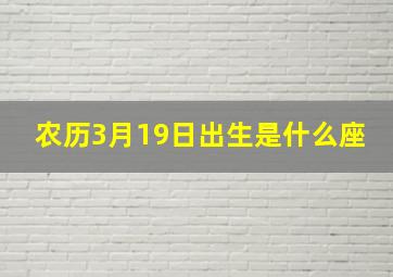 农历3月19日出生是什么座,2000年农历3月19号是什么星座