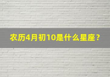 农历4月初10是什么星座？,农历4月初10是什么星座的