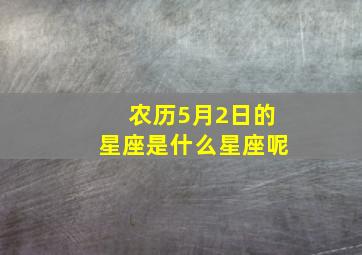 农历5月2日的星座是什么星座呢,农历5月2曰星座是什么