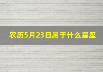 农历5月23日属于什么星座,农历5月23日是阳历几号