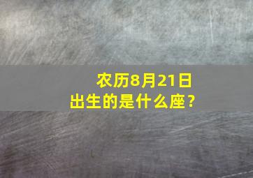 农历8月21日出生的是什么座？,农历8月21日是啥星座