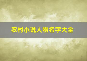 农村小说人物名字大全,农村小说人物名字大全集