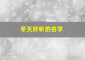 冬天好听的名字,冬天好听的名字女生