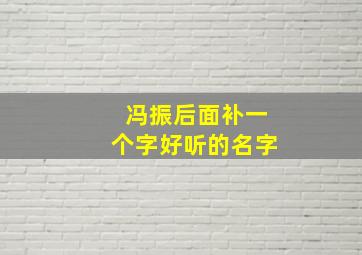 冯振后面补一个字好听的名字,冯振帅是谁