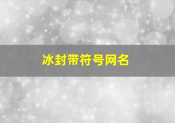 冰封带符号网名,带冰封的网名