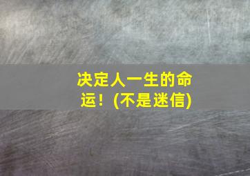 决定人一生的命运！(不是迷信)