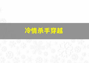 冷情杀手穿越,冷情杀手相公全文免费阅读