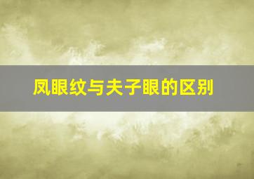 凤眼纹与夫子眼的区别,凤纹眼 夫子眼