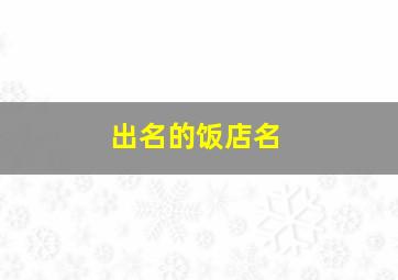 出名的饭店名,最牛饭店名字大全