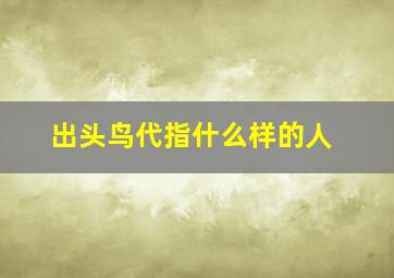 出头鸟代指什么样的人,出头鸟象征着什么样的人