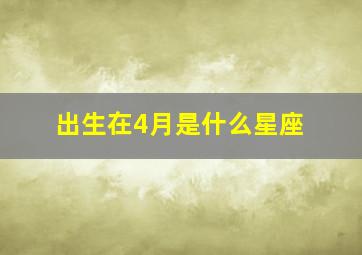 出生在4月是什么星座,4月份出生是什么星座