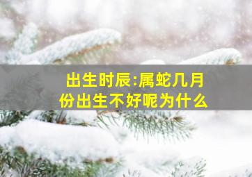 出生时辰:属蛇几月份出生不好呢为什么,属蛇忌讳几月出生