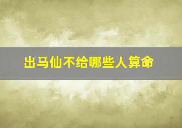 出马仙不给哪些人算命,这几年北方的出马仙很多