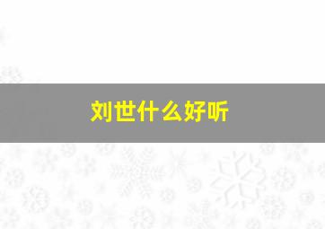 刘世什么好听,刘世起名字