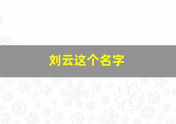 刘云这个名字,刘云这个名字怎么样