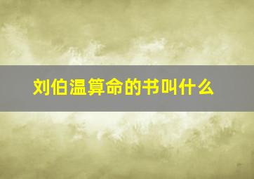 刘伯温算命的书叫什么,刘伯温算命的书叫什么名字