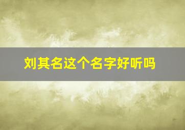 刘其名这个名字好听吗