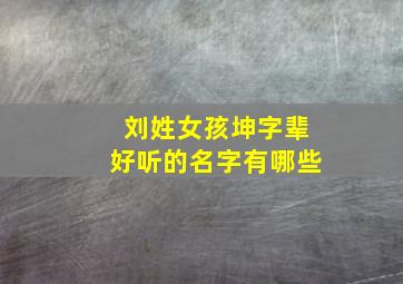 刘姓女孩坤字辈好听的名字有哪些,刘什么坤好听男孩