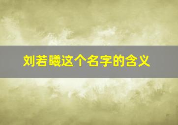 刘若曦这个名字的含义