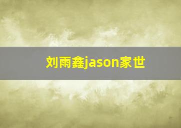 刘雨鑫jason家世,孙夏为什么离开xfun