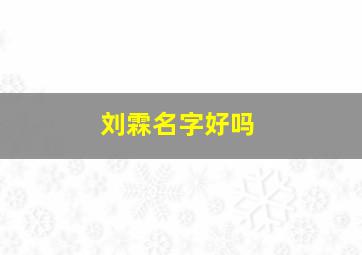 刘霖名字好吗,刘什么霖男孩名字