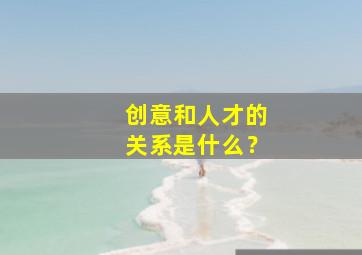 创意和人才的关系是什么？