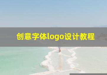 创意字体logo设计教程,如何设计简洁而又独特的logo