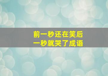 前一秒还在笑后一秒就哭了成语,先哭后笑打成语