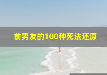 前男友的100种死法还原,剧本杀是什么意思剧本杀有哪些类型的本