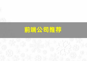 前端公司推荐,好的前端项目