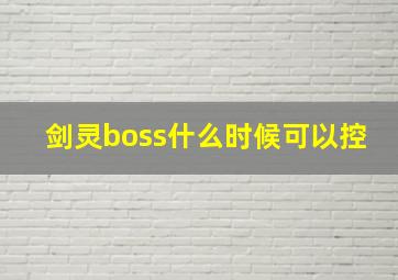 剑灵boss什么时候可以控,剑灵boss什么时候可以控制