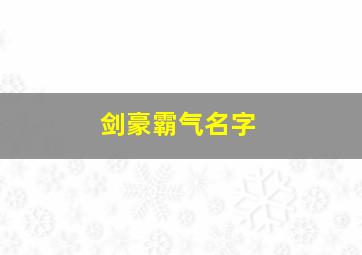 剑豪霸气名字,剑豪霸气名字两个字