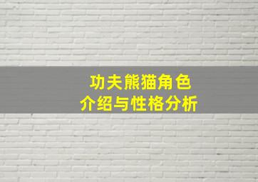 功夫熊猫角色介绍与性格分析,功夫熊猫角色介绍与性格分析