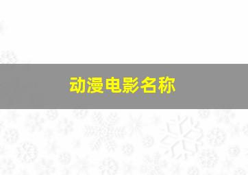 动漫电影名称,动漫电影名字