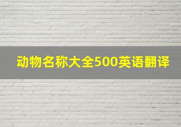 动物名称大全500英语翻译,各种动物的英语单词有哪些