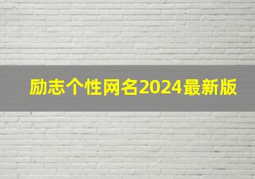 励志个性网名2024最新版,励志个性网名2024最新版男生