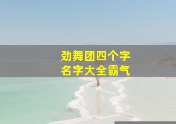 劲舞团四个字名字大全霸气,好听的劲舞团名字