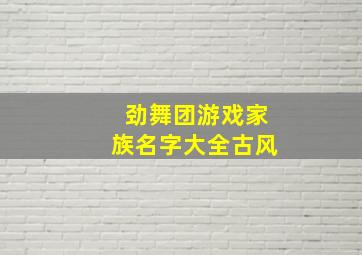 劲舞团游戏家族名字大全古风,劲舞团家族名字大全霸气