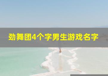 劲舞团4个字男生游戏名字,劲舞团4个字男生游戏名字大全