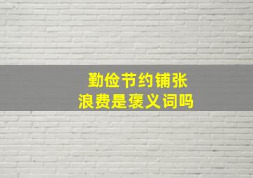 勤俭节约铺张浪费是褒义词吗,如何区分小气和节俭