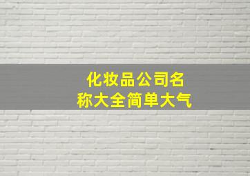 化妆品公司名称大全简单大气,化妆品店名字