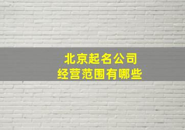 北京起名公司经营范围有哪些,公司起名的要求