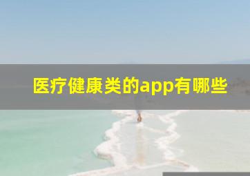 医疗健康类的app有哪些,2019医疗健康app排行榜