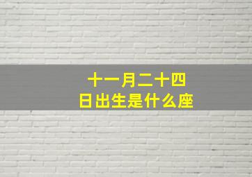 十一月二十四日出生是什么座,十一月二十四日出生的人