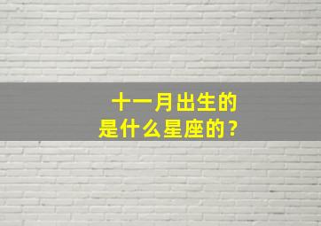 十一月出生的是什么星座的？,十一月出生的是什么座什么星座