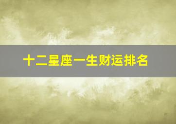 十二星座一生财运排名,一生横财不断的4个星座都有谁