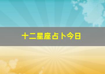 十二星座占卜今日,十二星座测今日运势