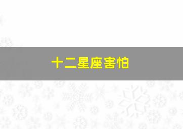 十二星座害怕,十二星座害怕失去你的表现